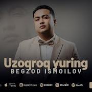 Begzod ismoilov uzoqroq yuring
